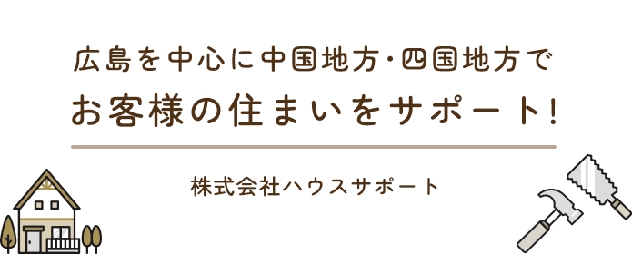 広島を中心に中国地方･四国地方でお客様の住まいをサポート!株式会社ハウスサポート